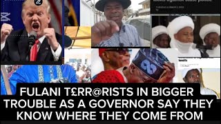 FULANI T£RR@RISTS IN BIGGER TROUBLE AS A GOVERNOR SAY THEY KNOW WHERE THEY COME FROM