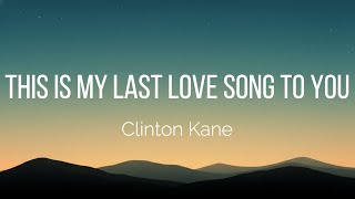 Clinton Kane  This Is My Last Love Song To You s