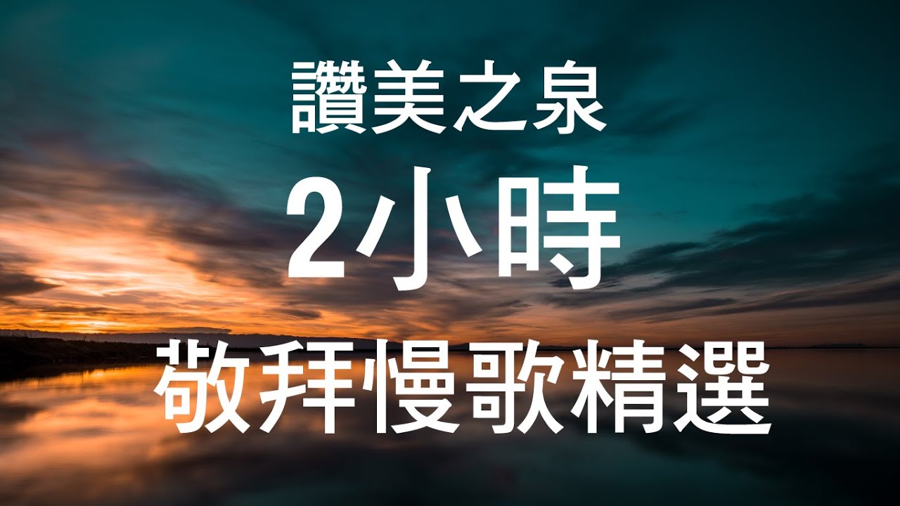 詩歌 讚美之泉 - 敬拜慢歌精選 2小時 靈修 音樂 熱門