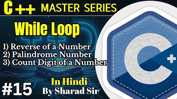 #15 While Loop in C++ with Example | Reverse of a Number, Palindrome, Count Digit of a Number