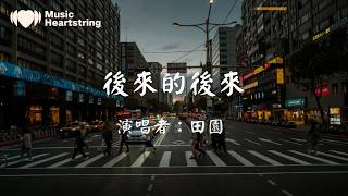 【抖音傷感歌曲】田園《後來的後來》『後來的我們沒有結果 後來的你沒有再聯絡 後來再想起還會難過 遺憾的是錯過』動態歌詞MV#  #