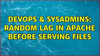 DevOps & SysAdmins: Random Lag in Apache before serving files Profile