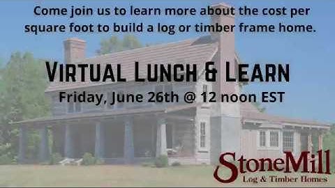 Virtual Lunch & Learn: Cost per square foot to build a log or timber frame home