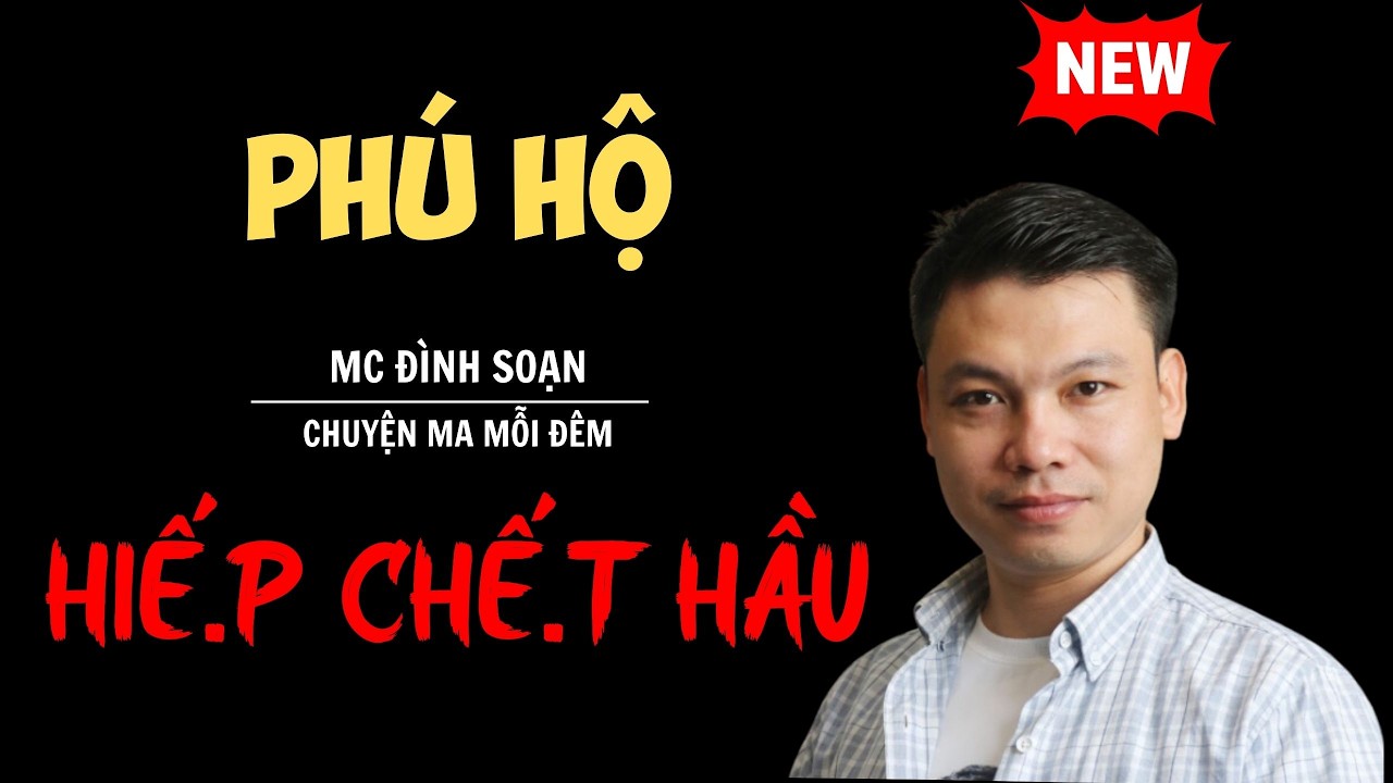 Truyện ma Đình Soạn : PHÚ HỘ HIẾ,P CHẾ,T HẦU | Chuyện Ma Mới Nhất