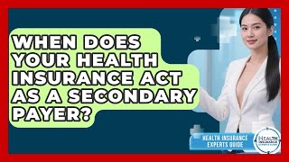 When Does Your Health Insurance Act As A Secondary Payer? - Health Insurance Experts Guide