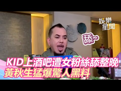 KID收工上酒吧！遭「女粉絲舔整晚」　黃秋生猛爆驚人黑料｜娛樂星世界