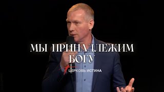 Мы Принадлежим Богу | Пастор Анатолий | Церковь Истина