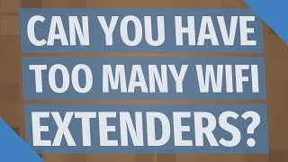 Can you have too many WiFi extenders