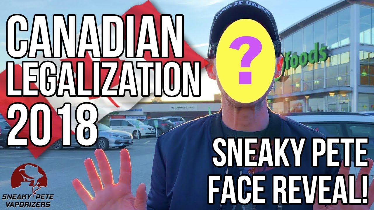Canadian Cannabis Legalization 2018 | Sneaky Pete Face Reveal | Sneaky Pete's Vaporizer Reviews