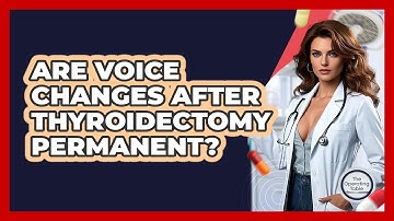 Are Voice Changes After Thyroidectomy Permanent? - The Operating Table