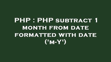 PHP : PHP subtract 1 month from date formatted with date (