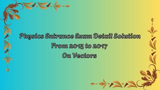 Physics Entrance Exam Detail Answer From 2015 to 2017 On Vectors | #vectors | #entrance | #examprep