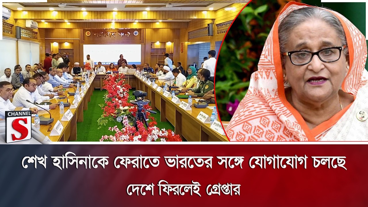 শেখ হাসিনাকে ফেরাতে ভারতের সঙ্গে যোগাযোগ চলছে, দেশে ফিরলেই গ্রেপ্তার | Channel S News