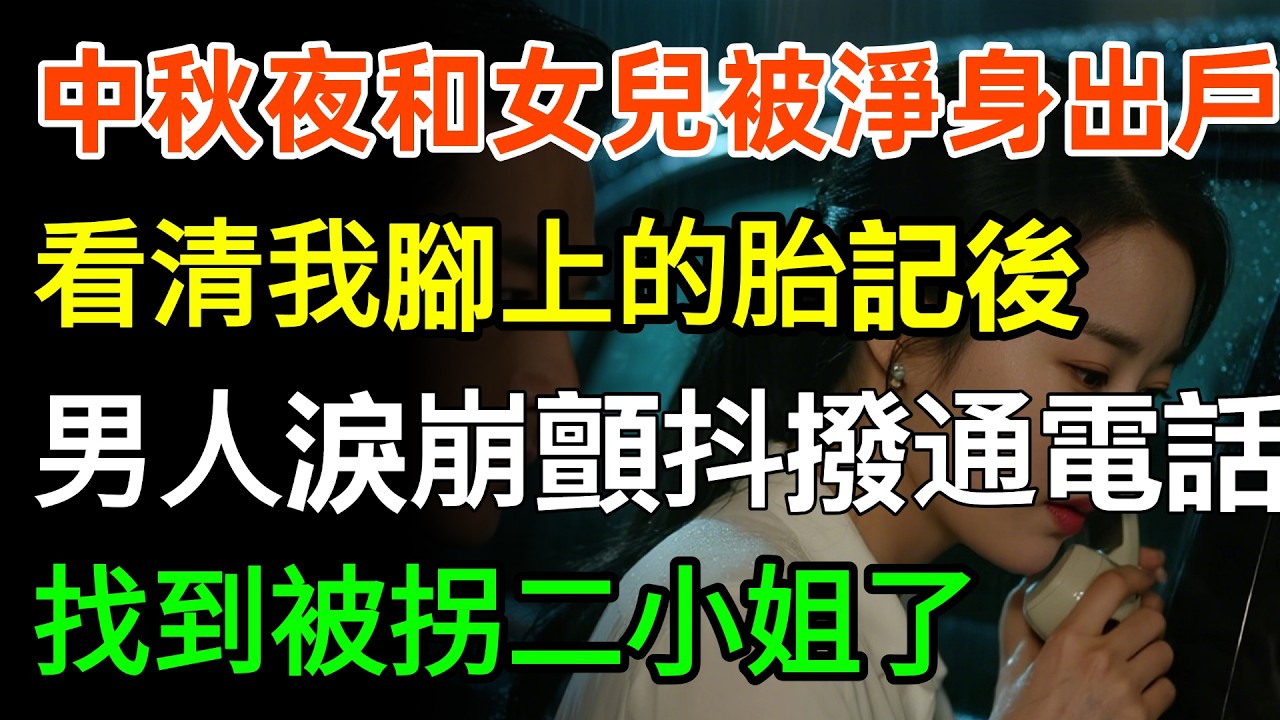 中秋夜我和女兒被淨身出戶，赤腳走在冰雨中被救上豪車，看清我腳上的胎記後，男人淚崩顫抖撥通電話：家主，我找到被拐二小姐了！#故事分享 #情感 #人生感悟