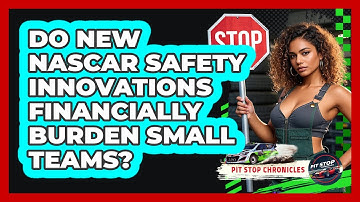 Do New NASCAR Safety Innovations Financially Burden Small Teams? - Pit Stop Chronicles