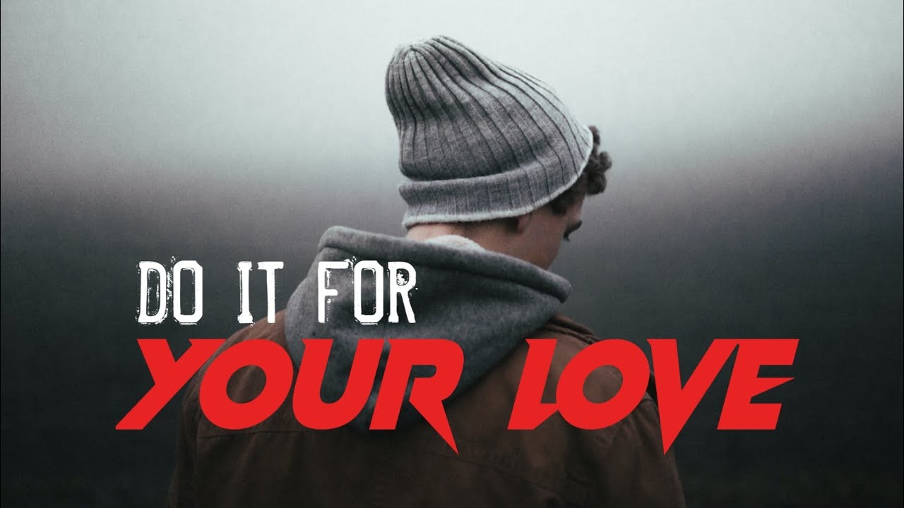 DO IT FOR YOUR LOVE | Best Motivational Video EVER - YouTube