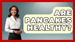 Are Pancakes Healthy? - Best Eats Worldwide Nutrition Facts About Pancakes
