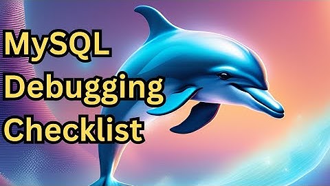 MySQL Debugging checklist