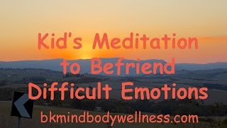 Kid's Meditation to Befriend Difficult Emotions