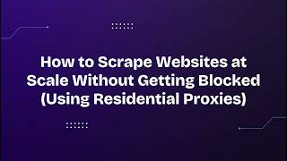 How to Scrape Websites at Scale Without Getting Blocked (Using Residential Proxies)