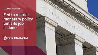 Fed to restrict monetary policy until its job is done