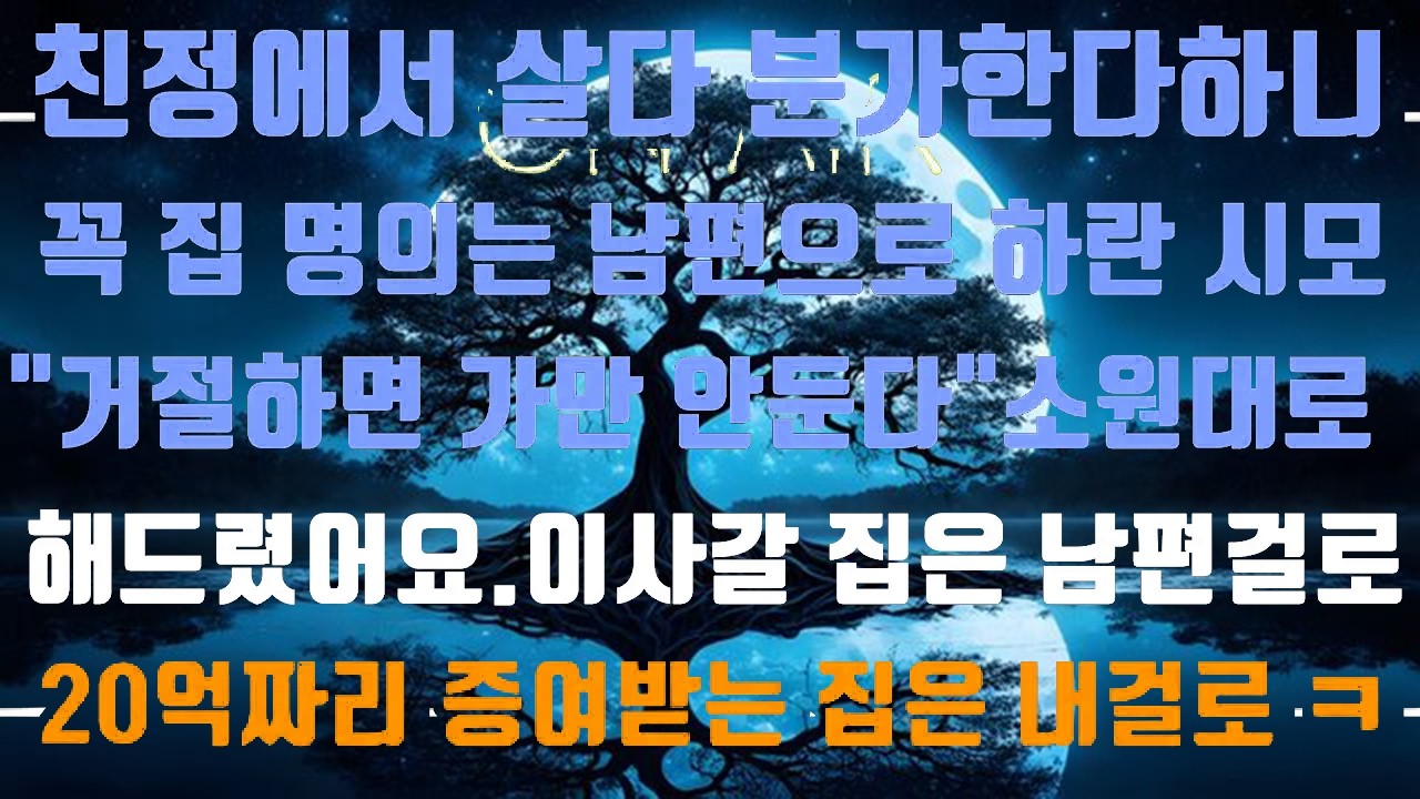 [실화사연]집 산다하니 꼭 남편 명의로 하라는 시모 사정있어 내 명의로 한다하니 난리를 치는데   ㅋㅋㅋ 넵 소원대로 해 드립죠