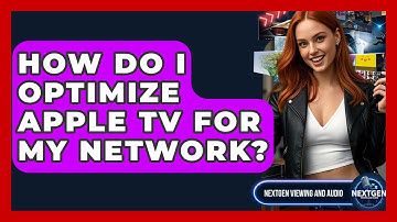 How Do I Optimize Apple TV For My Network? - NextGen Viewing and Audio