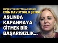 Prof. Esin Davutoğlu Şenol: Aslında kapanmaya gitmek bir başarısızlık...