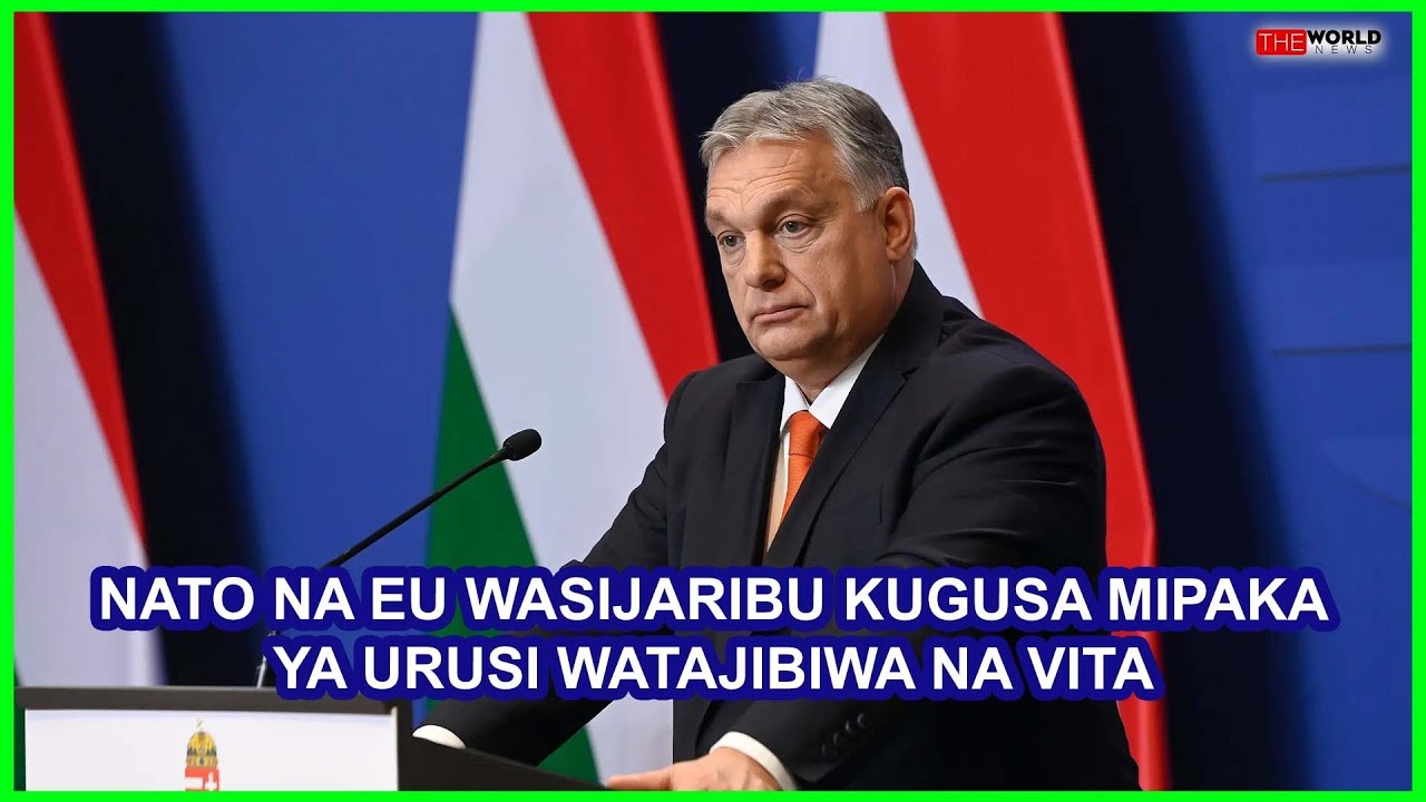 ORBAN:NATO NA EU WASIJARIBU KUPELEKA WANAJESHI TENA HUKO UKRAINE ,URUSI ITAJIBU KWA VITA KUBWA