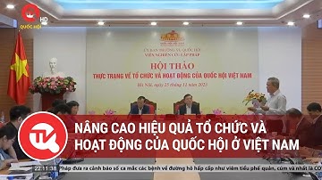 Nâng cao hiệu quả tổ chức và hoạt động của Quốc hội ở Việt Nam | Truyền hình Quốc hội Việt Nam