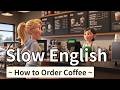 How to Order Coffee in English ? - Slow and Easy English For Beginners