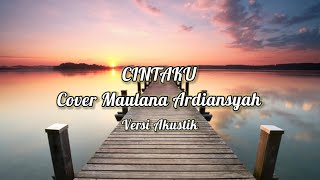 Cintaku - Maulana Ardiansyah versi Akustik (lirik)