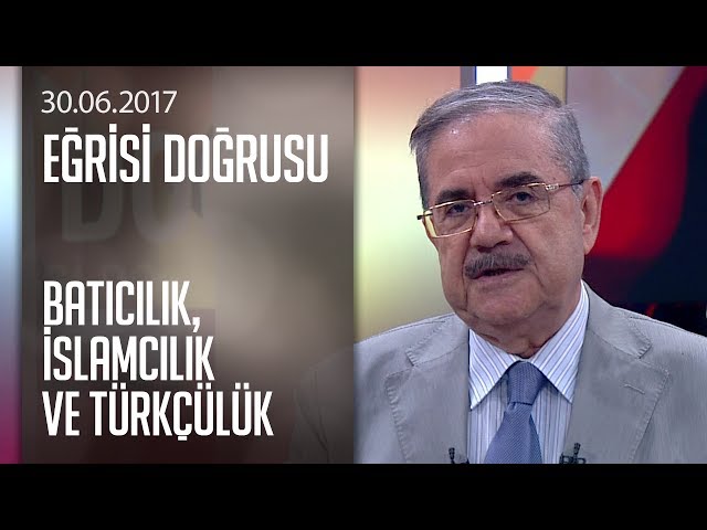 Batıcılık, İslamcılık ve Türkçülük - Eğrisi Doğrusu 30.06.2017 Cuma