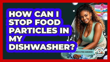 How Can I Stop Food Particles In My Dishwasher? - Homekeeping Handbook