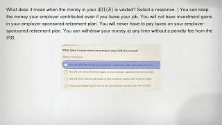 What does it mean when the money in your 401(k) is vested? Select a response. ) You can keep the mon