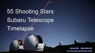 Timelapse of 55 shooting stars and meteors, in 2 hours from Subaru Telescope, Hawaii.
