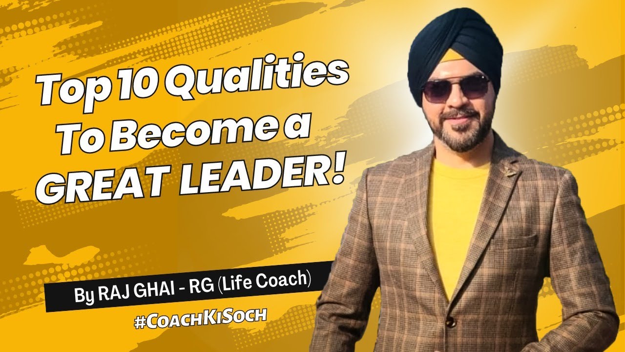 Top 10 Qualities to become a Great Leader - RAJ GHAI (RG)