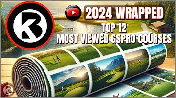 2024 Wrapped - Top 12 Most Viewed GSPro Courses