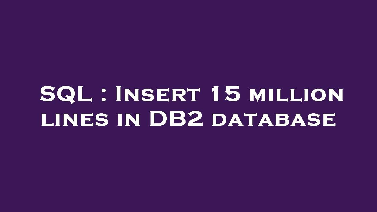SQL : Insert 15 million lines in DB2 database