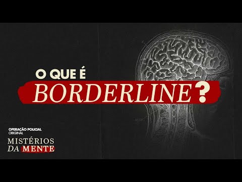 O QUE É O TRANSTORNO DE BORDERLINE? - MISTÉRIOS DA MENTE 