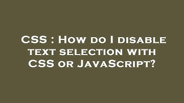 CSS : How do I disable text selection with CSS or JavaScript?