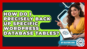 How Do I Precisely Back Up Specific WordPress Database Tables? - WP Solutions Guru
