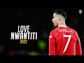 Cristiano Ronaldo 2022 вќЇ LOVE NWANTITI Skills Goals HD Cristiano Ronaldo 2022 вќЇ LOVE NWANTITI Skills Goals HD