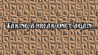 Taking a break once again...(I'm sorry) (READ DESCRIPTION BELOW)