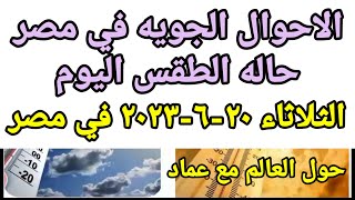 حاله الطقس اليوم الثلاثاء 20-6-2023 درجات الحراره المتوقعه في مصر