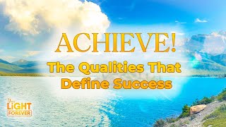 ACHIEVE! The Qualities That Define Success | YOUR LIGHT FOREVER Net Worth