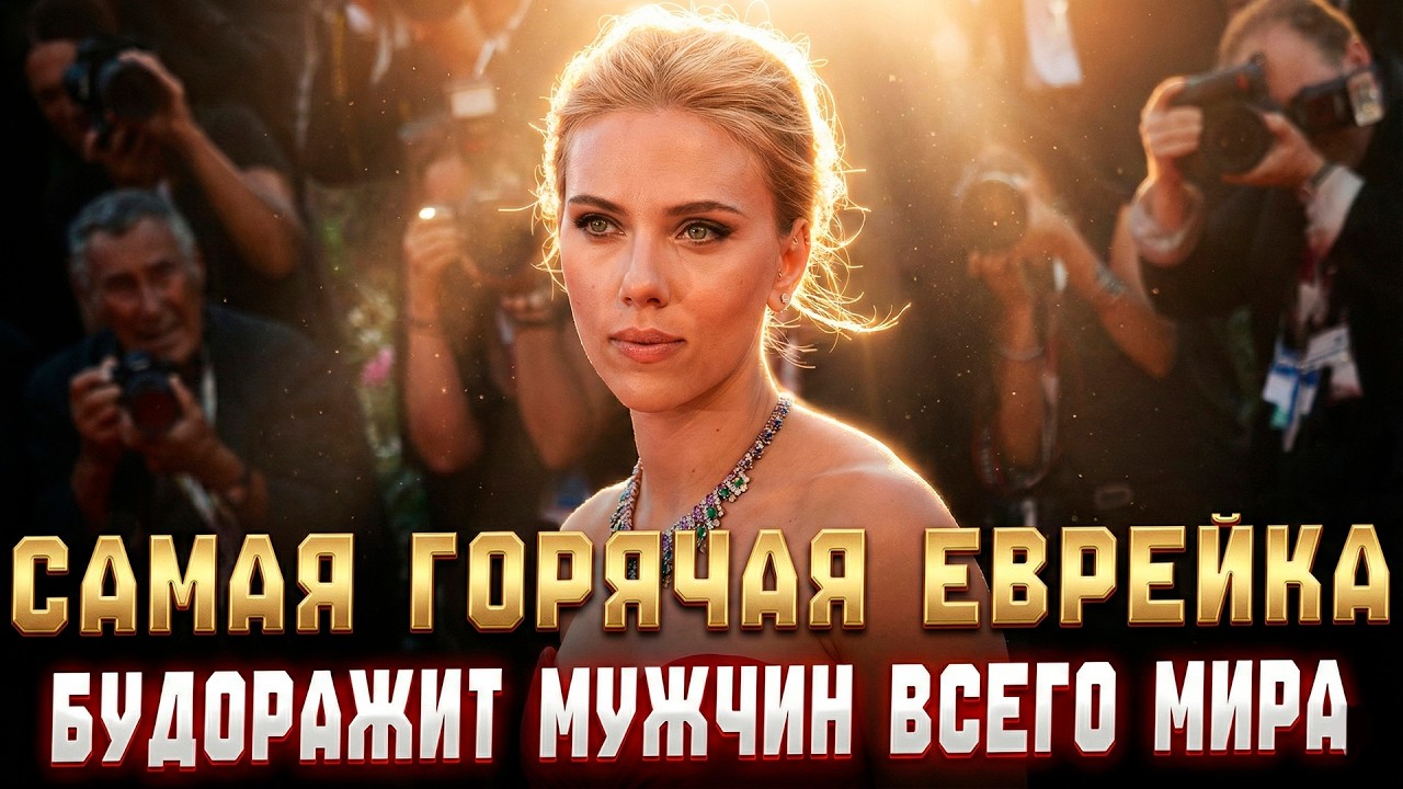 САМАЯ ГОРЯЧАЯ ЕВРЕЙКА В МИРЕ Скарлетт Йоханссон ЗАСТАВИЛА ВЕСЬ МИР ПОЛЮБИТЬ СВОЙ НАРОД!