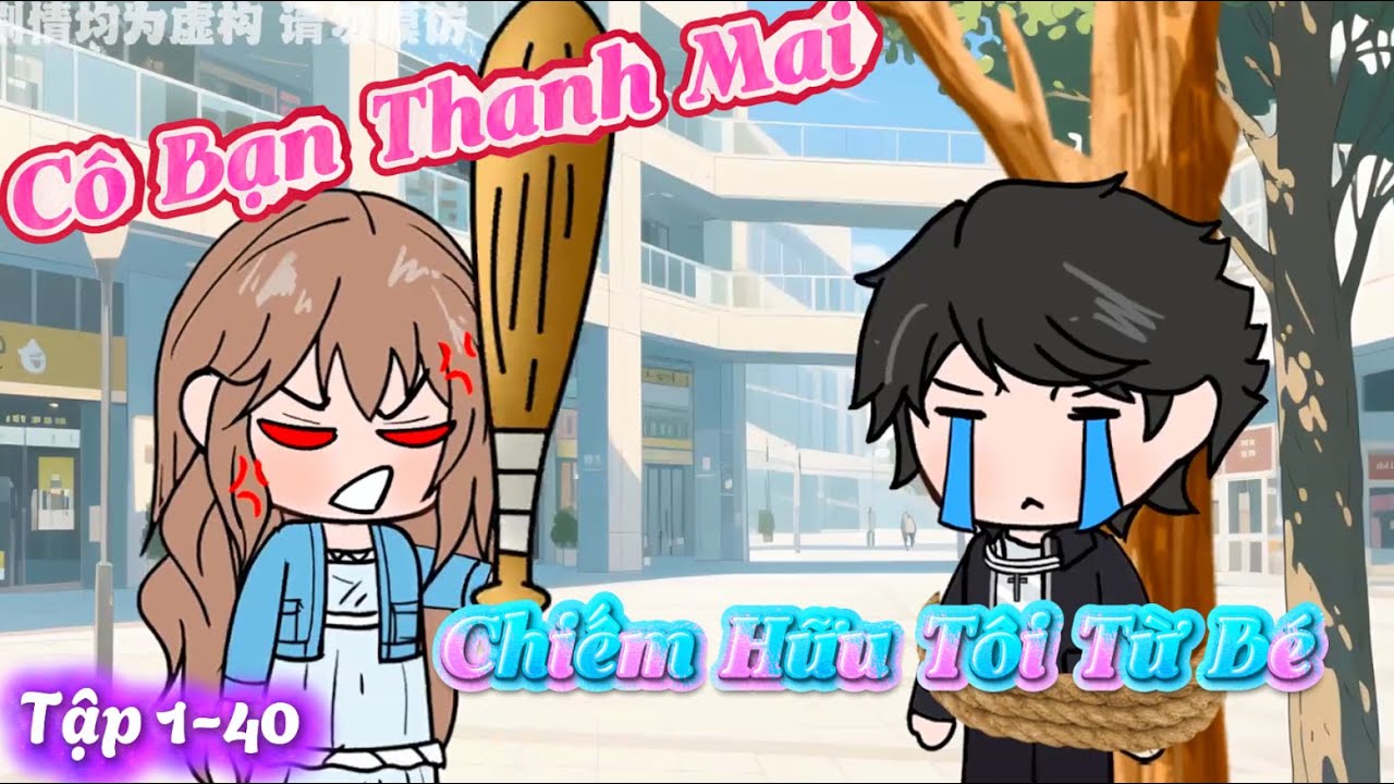 Cô Bạn Thanh Mai Chiếm Hữu Tôi Từ Bé Tập 1-40 | Dương Vietsub