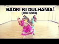 Badri Ki Dulhania (Title Song) | Varun Dhawan |Alia Bhatt | Bollywood Dance| Fusion Beats Dance