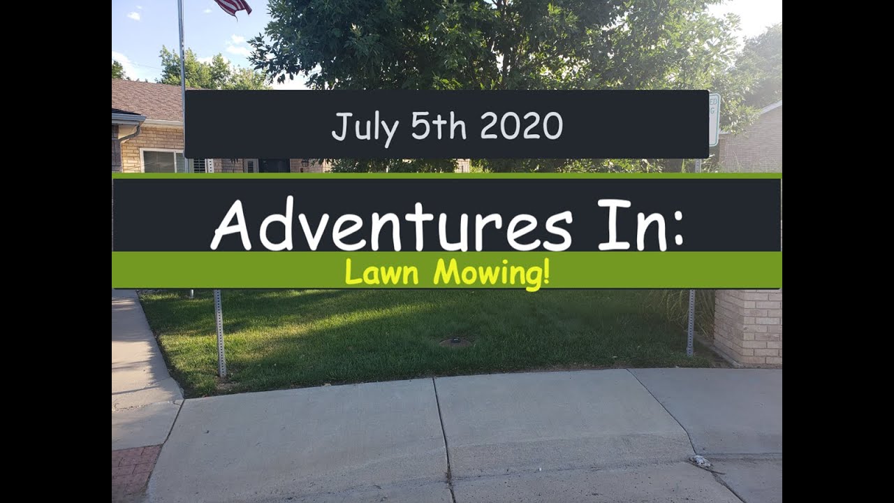 Adventures In Lawn Mowing 2020 07 05